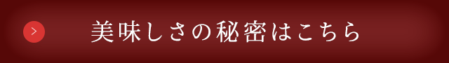 美味しさの秘密はこちら