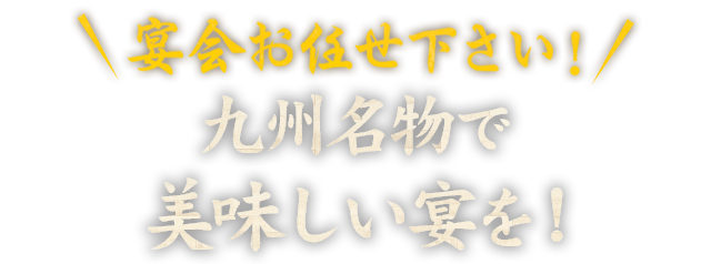 九州名物で美味しい宴を！